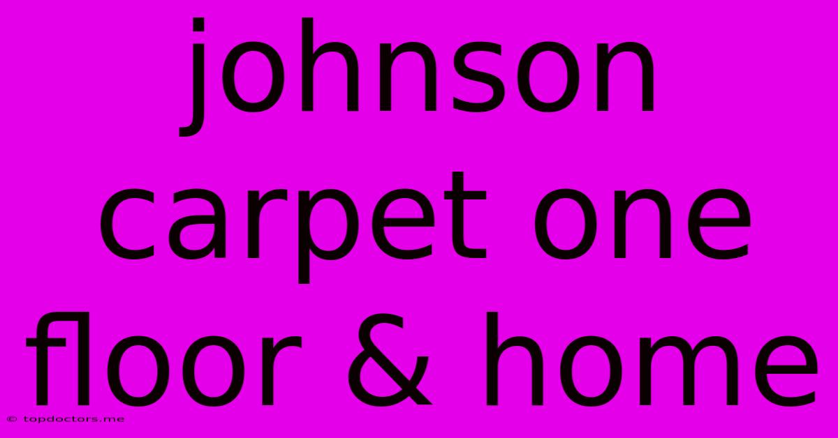 Johnson Carpet One Floor & Home Johnson Carpet One Floor & Home