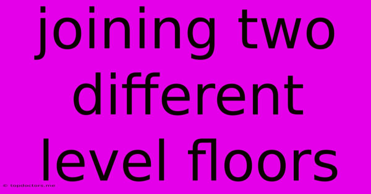 Joining Two Different Level Floors Joining Two Different Level Floors