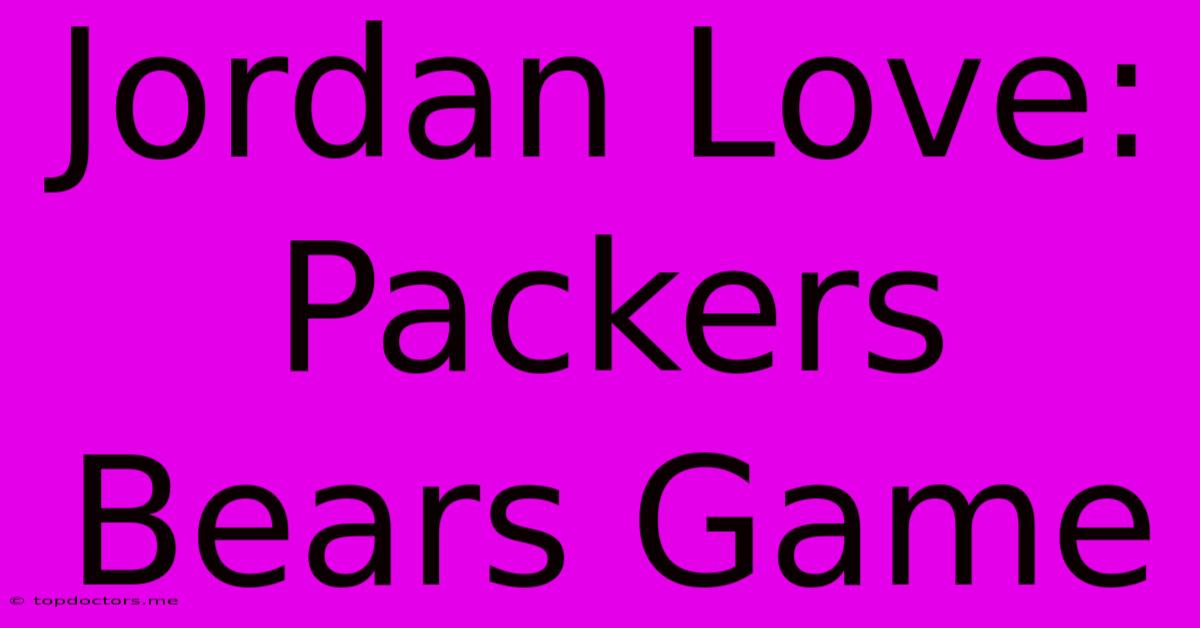 Jordan Love: Packers Bears Game Jordan Love: Packers Bears Game