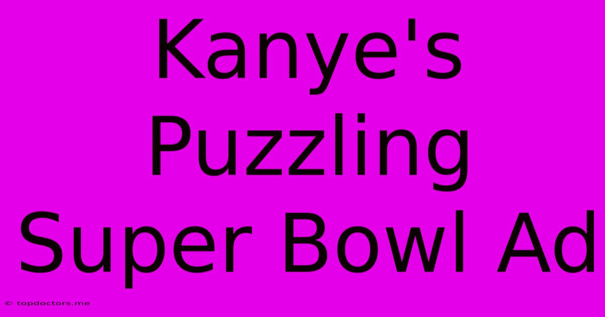 Kanye's Puzzling Super Bowl Ad Kanye's Puzzling Super Bowl Ad