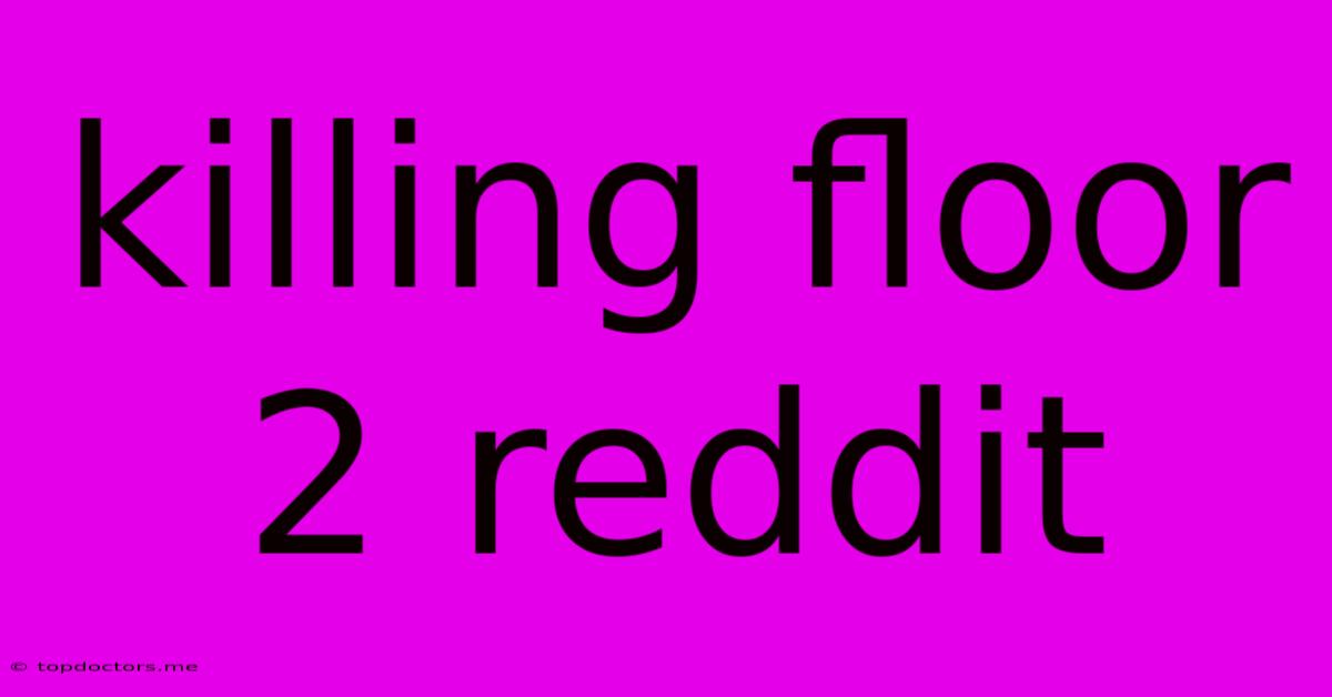 Killing Floor 2 Reddit Killing Floor 2 Reddit
