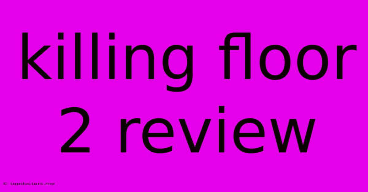 Killing Floor 2 Review Killing Floor 2 Review