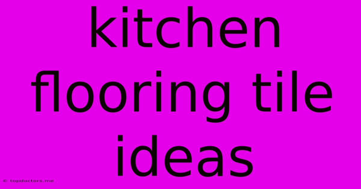 Kitchen Flooring Tile Ideas Kitchen Flooring Tile Ideas