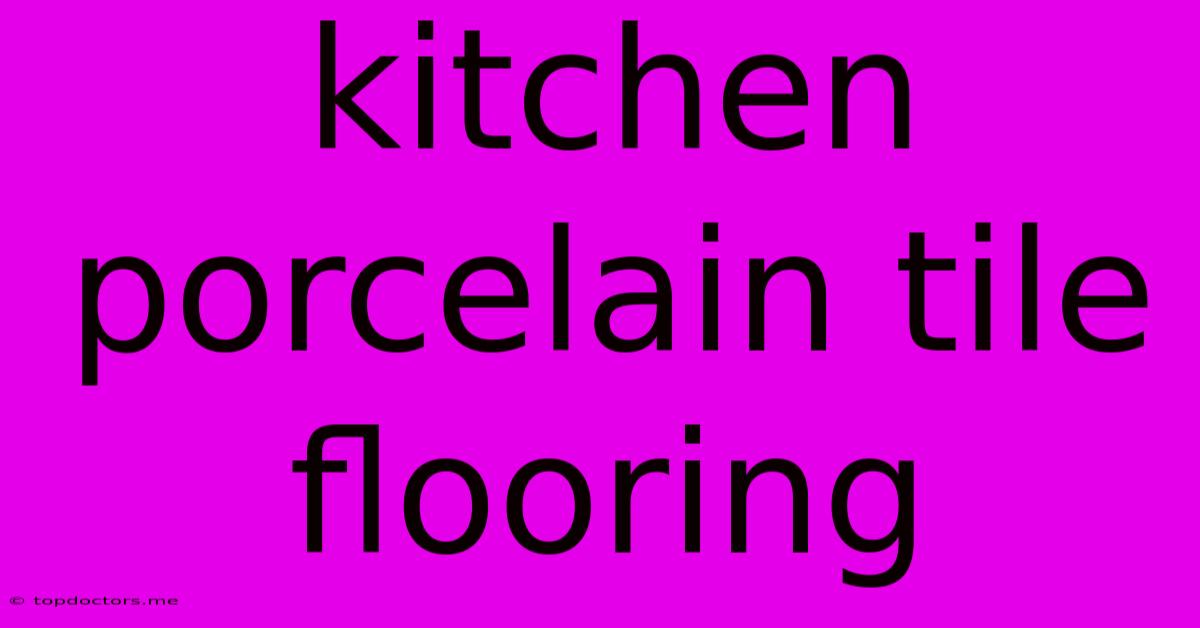 Kitchen Porcelain Tile Flooring Kitchen Porcelain Tile Flooring