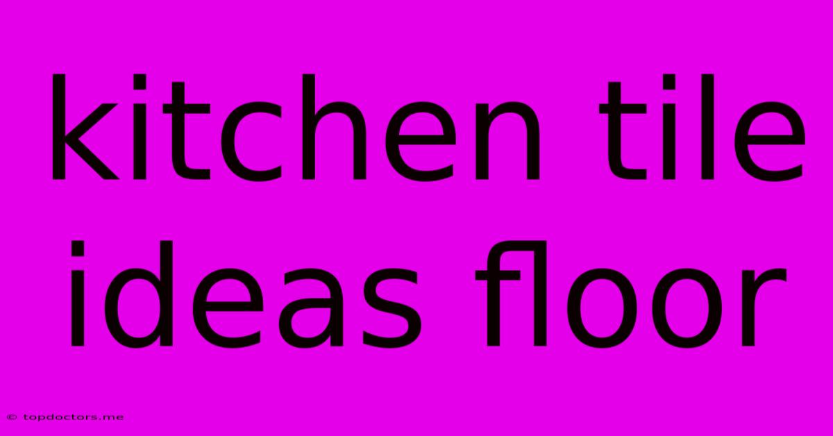 Kitchen Tile Ideas Floor Kitchen Tile Ideas Floor