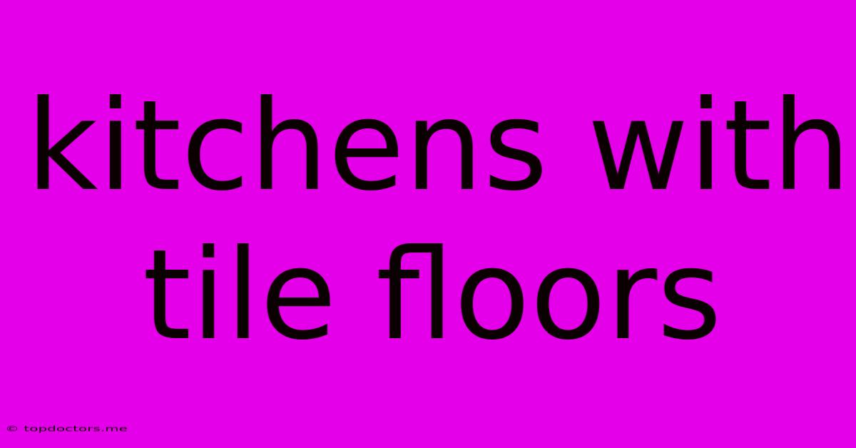 Kitchens With Tile Floors Kitchens With Tile Floors