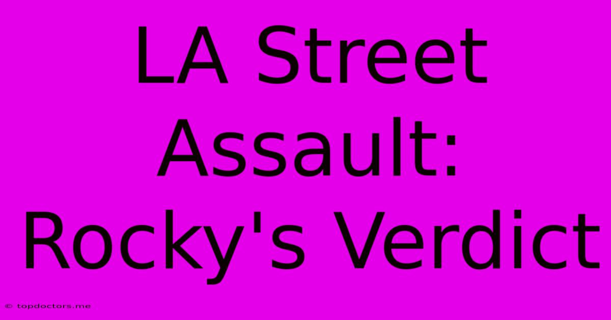 LA Street Assault: Rocky's Verdict LA Street Assault: Rocky's Verdict