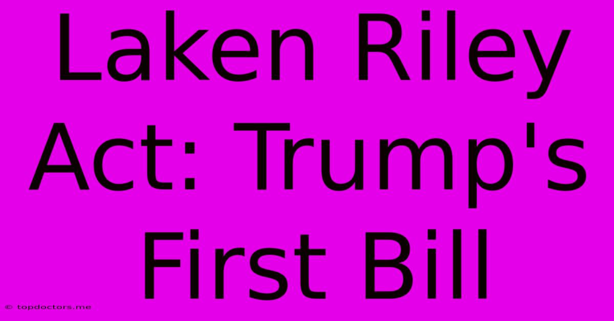 Laken Riley Act: Trump's First Bill Laken Riley Act: Trump's First Bill