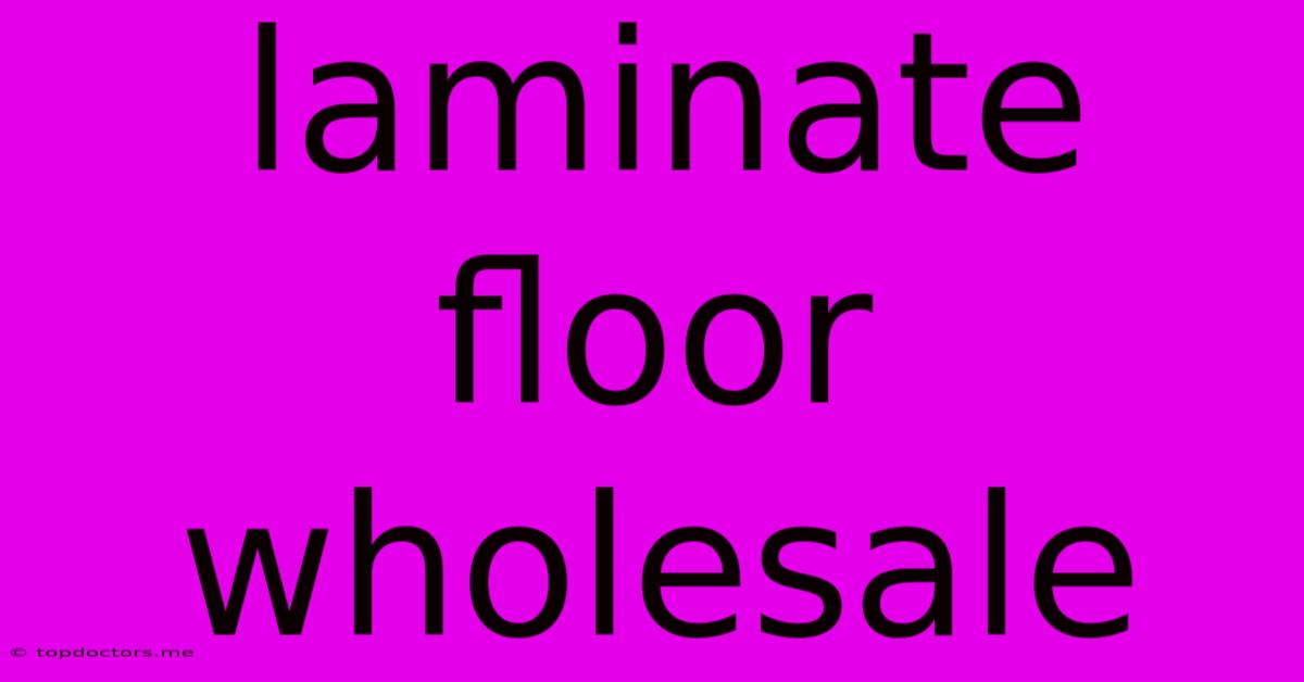 Laminate Floor Wholesale Laminate Floor Wholesale