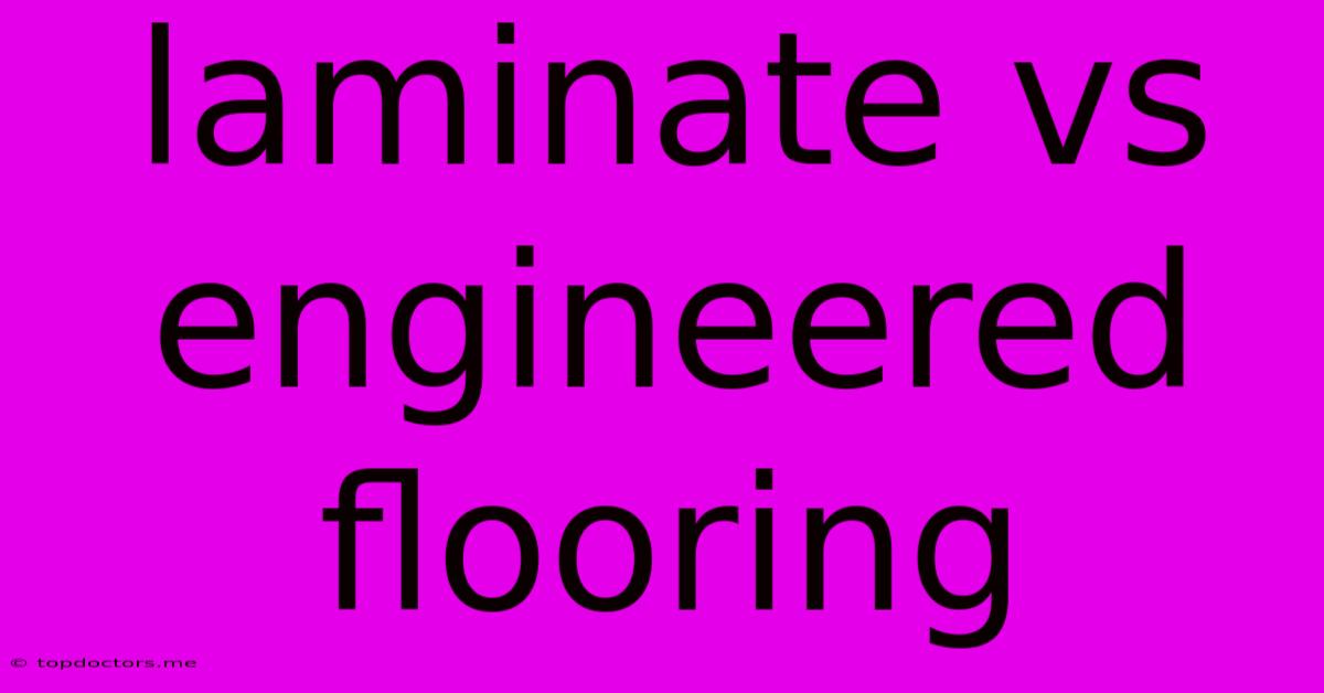Laminate Vs Engineered Flooring