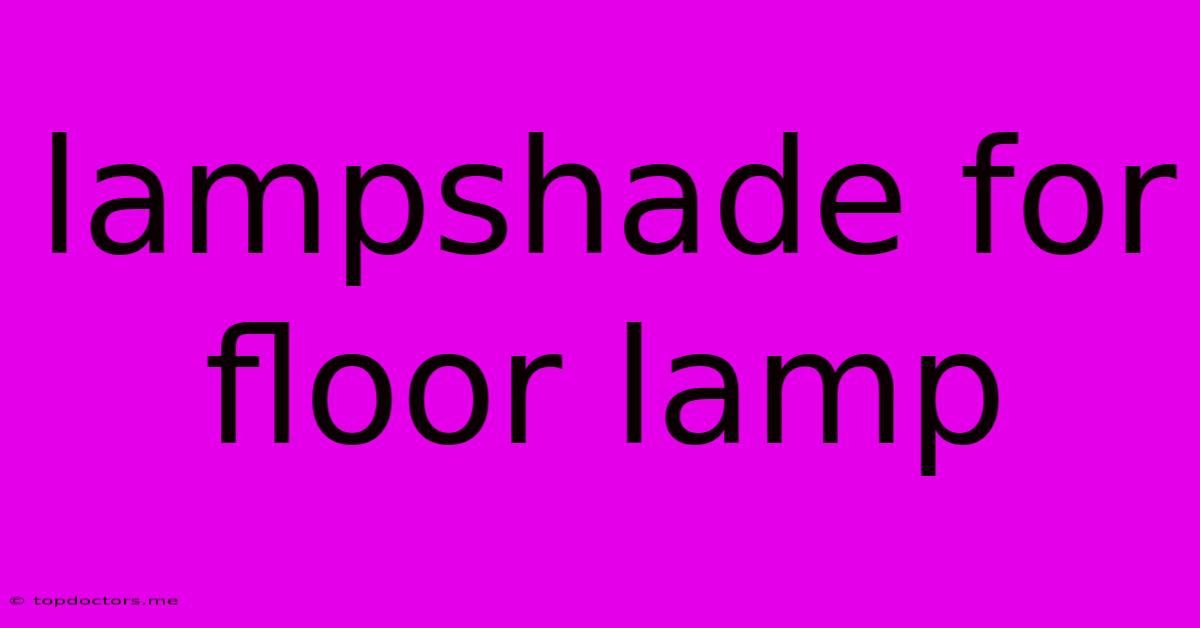 Lampshade For Floor Lamp