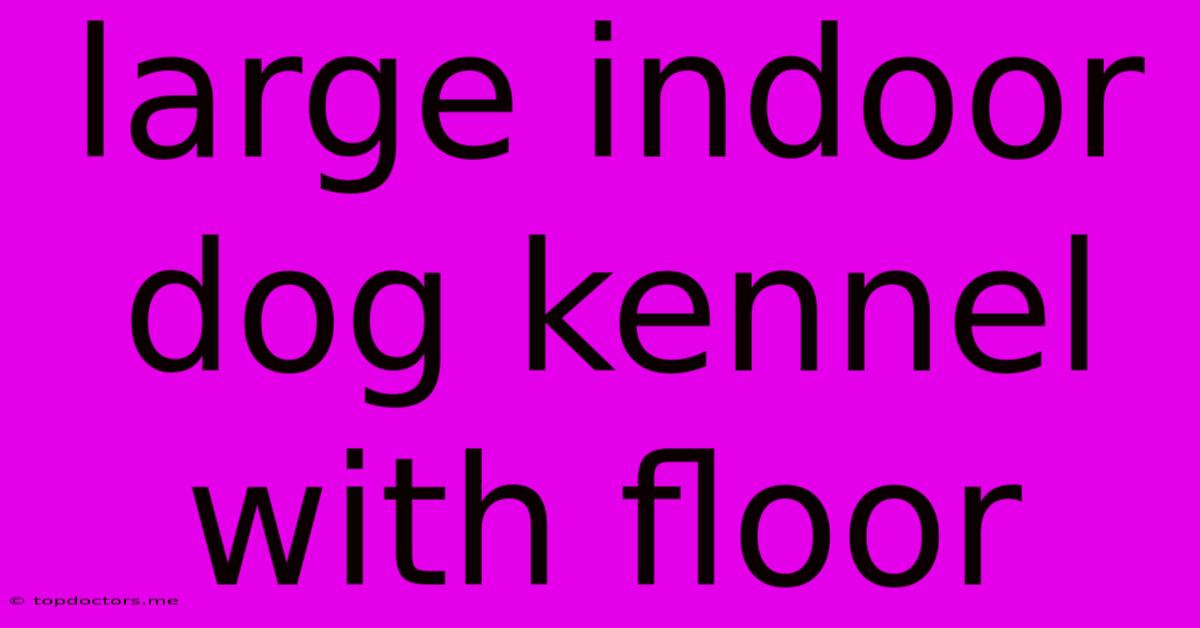 Large Indoor Dog Kennel With Floor