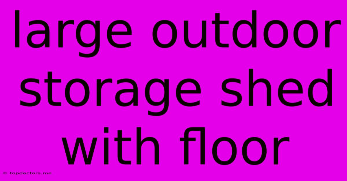 Large Outdoor Storage Shed With Floor Large Outdoor Storage Shed With Floor