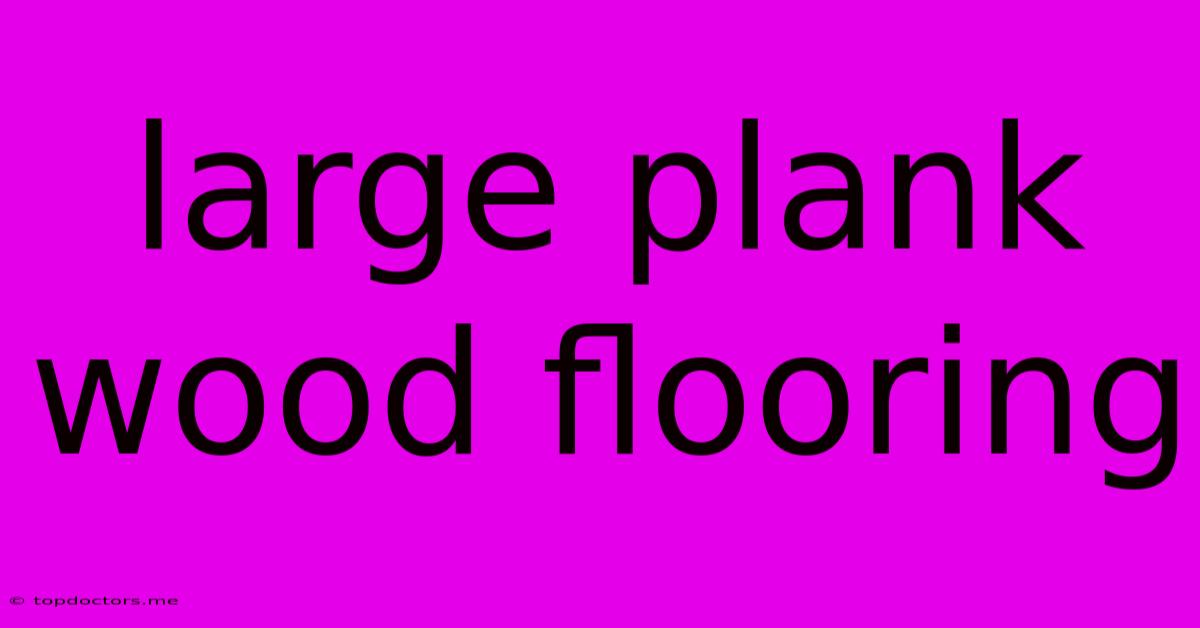 Large Plank Wood Flooring Large Plank Wood Flooring