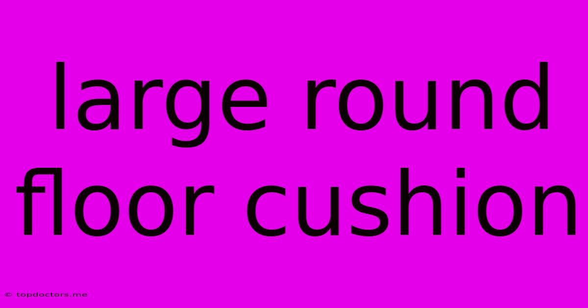 Large Round Floor Cushion Large Round Floor Cushion