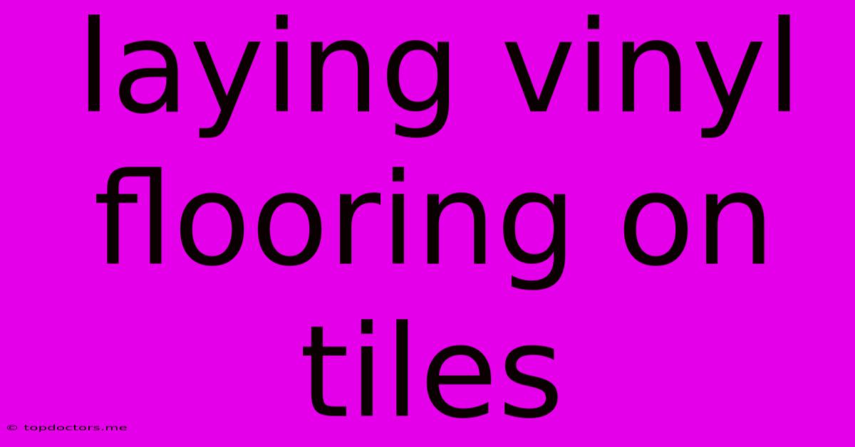 Laying Vinyl Flooring On Tiles Laying Vinyl Flooring On Tiles