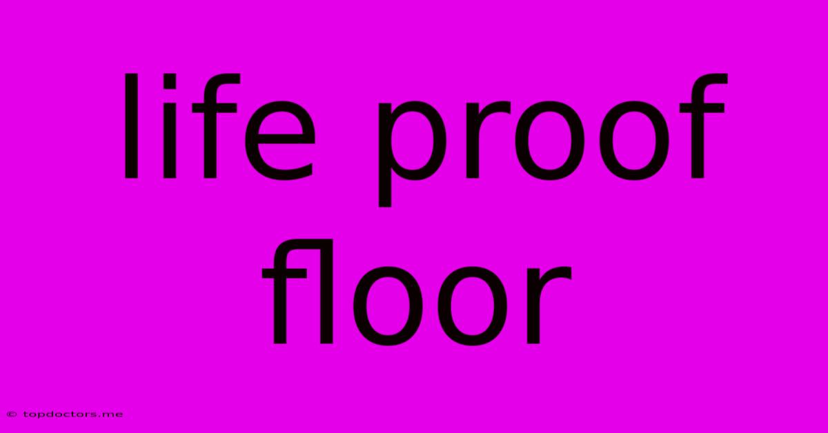 Life Proof Floor Life Proof Floor