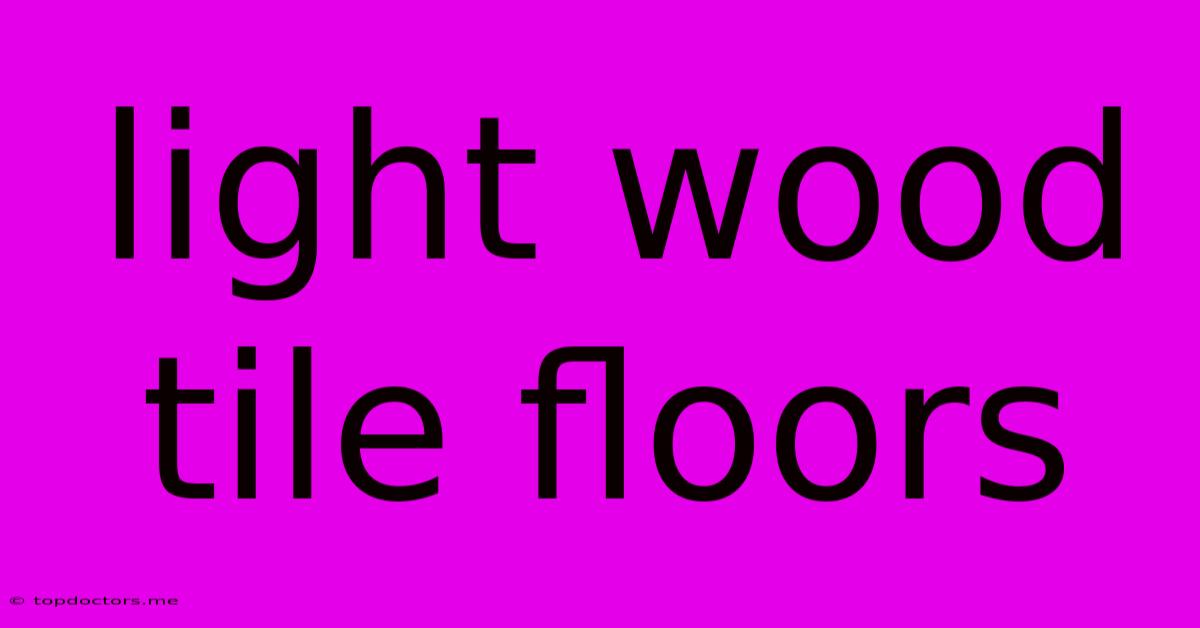 Light Wood Tile Floors Light Wood Tile Floors