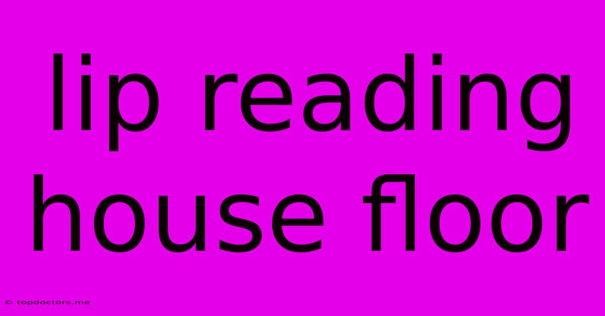 Lip Reading House Floor Lip Reading House Floor
