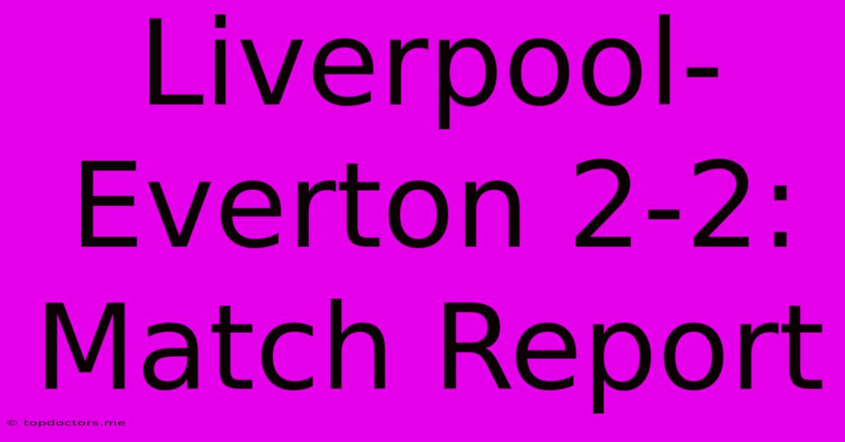 Liverpool-Everton 2-2: Match Report Liverpool-Everton 2-2: Match Report