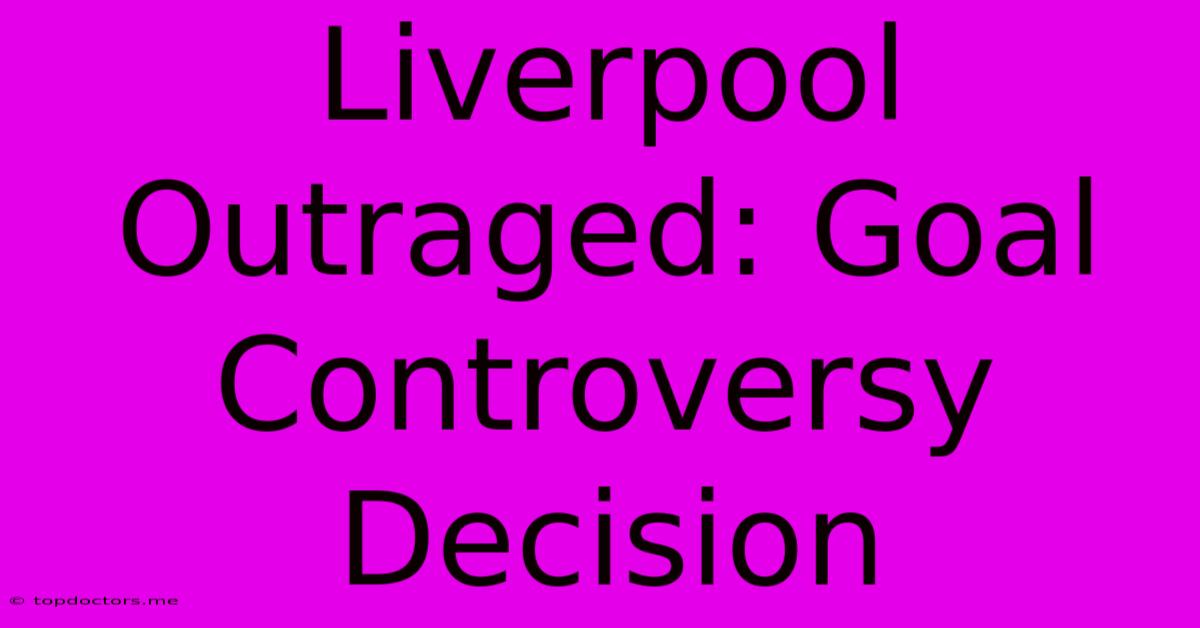 Liverpool Outraged: Goal Controversy Decision Liverpool Outraged: Goal Controversy Decision
