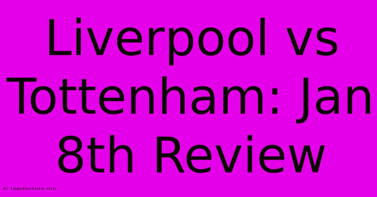 Liverpool Vs Tottenham: Jan 8th Review Liverpool Vs Tottenham: Jan 8th Review