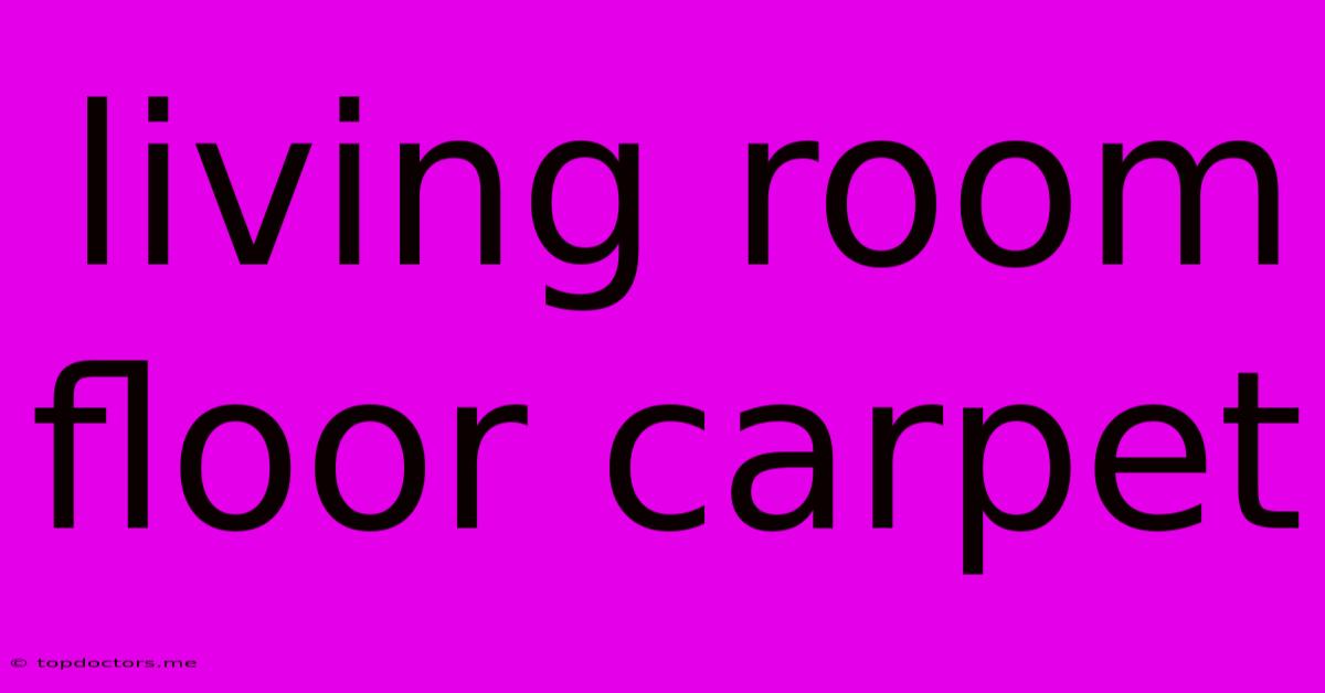 Living Room Floor Carpet Living Room Floor Carpet