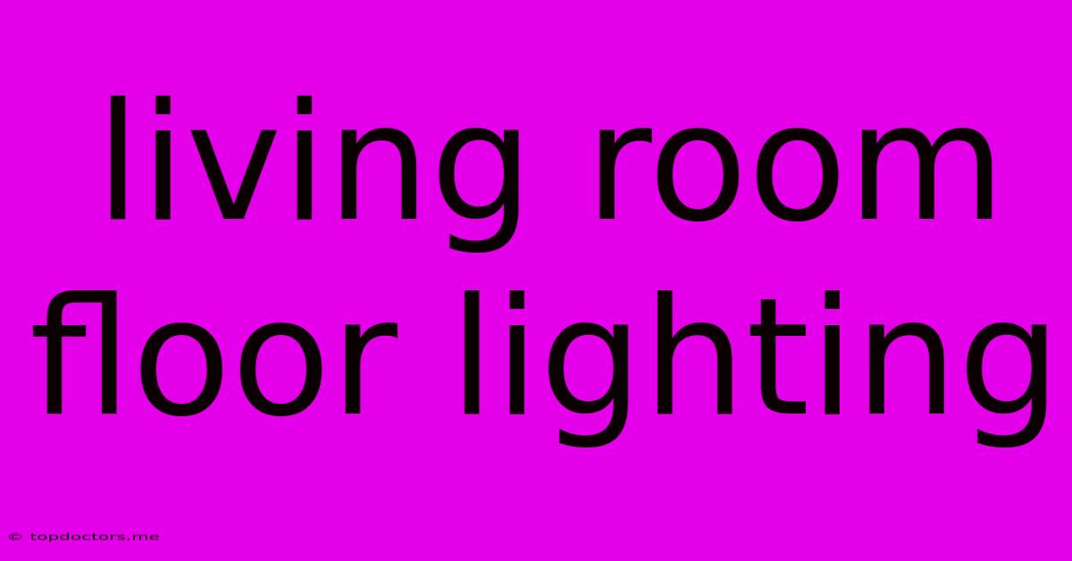 Living Room Floor Lighting Living Room Floor Lighting