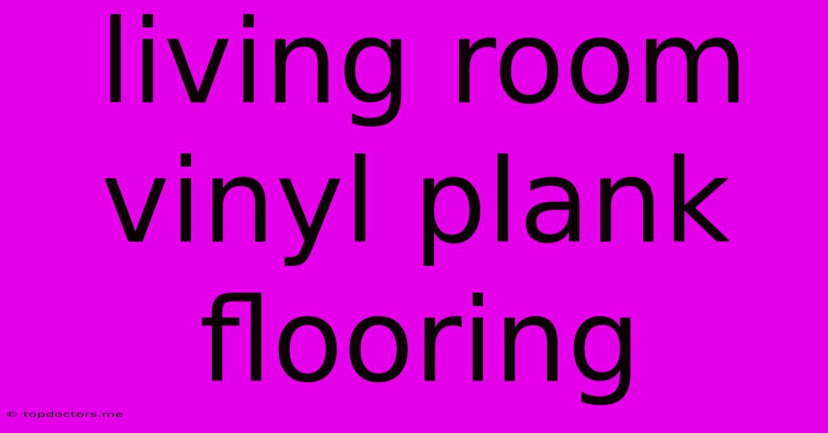 Living Room Vinyl Plank Flooring Living Room Vinyl Plank Flooring