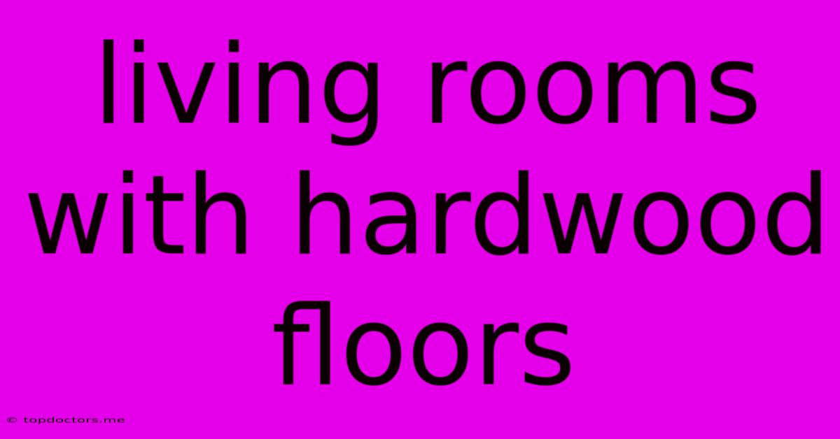 Living Rooms With Hardwood Floors Living Rooms With Hardwood Floors