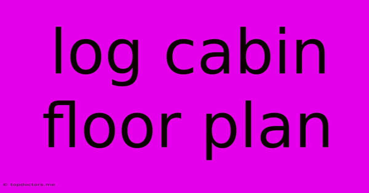 Log Cabin Floor Plan Log Cabin Floor Plan