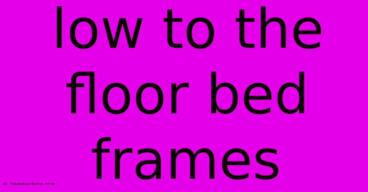 Low To The Floor Bed Frames Low To The Floor Bed Frames