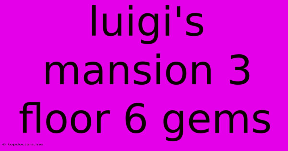 Luigi's Mansion 3 Floor 6 Gems Luigi's Mansion 3 Floor 6 Gems