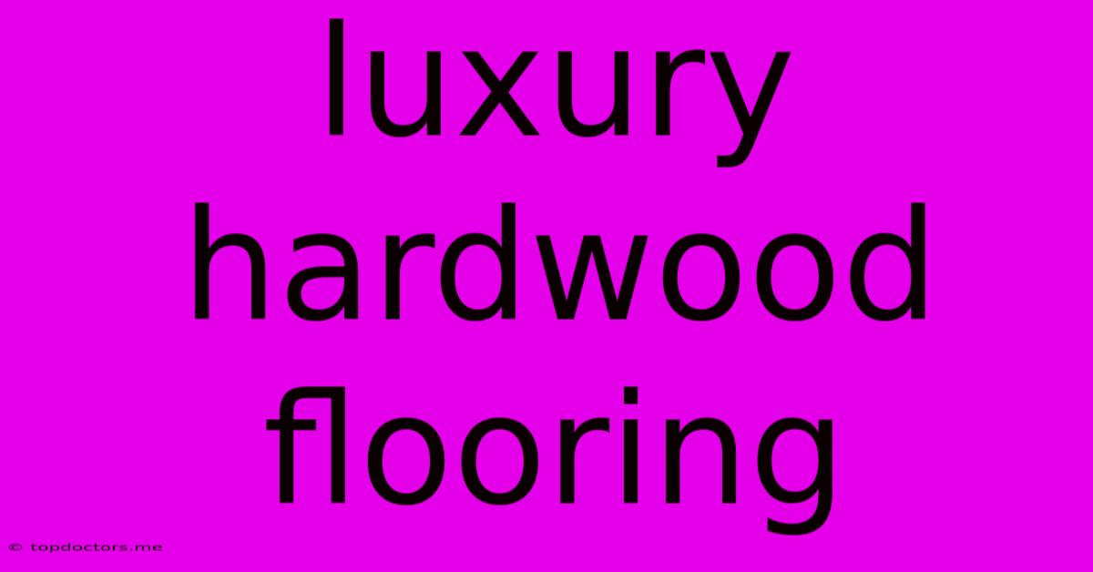Luxury Hardwood Flooring