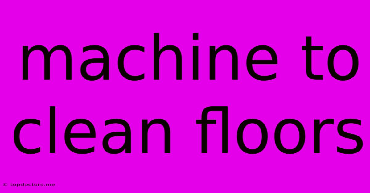 Machine To Clean Floors
