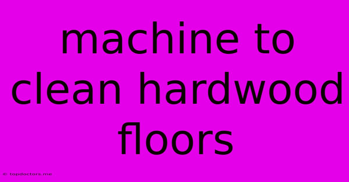 Machine To Clean Hardwood Floors Machine To Clean Hardwood Floors