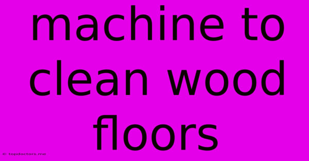 Machine To Clean Wood Floors Machine To Clean Wood Floors