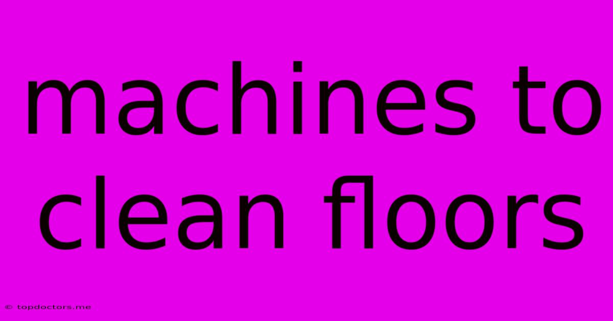 Machines To Clean Floors