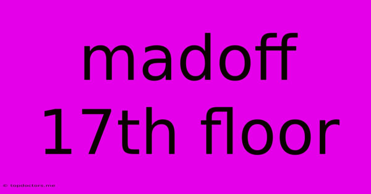 Madoff 17th Floor