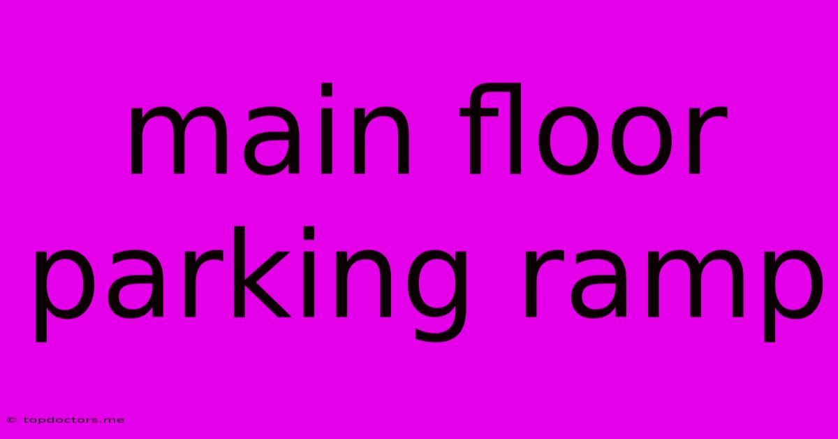 Main Floor Parking Ramp Main Floor Parking Ramp
