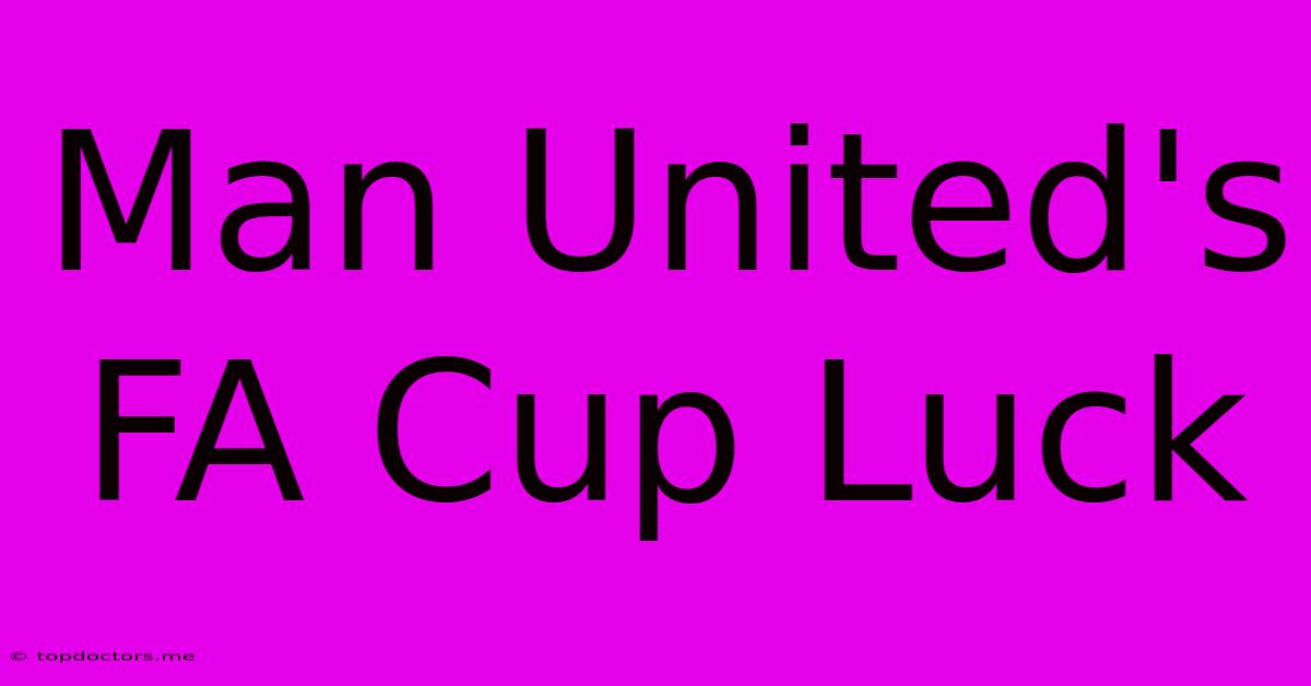 Man United's FA Cup Luck Man United's FA Cup Luck
