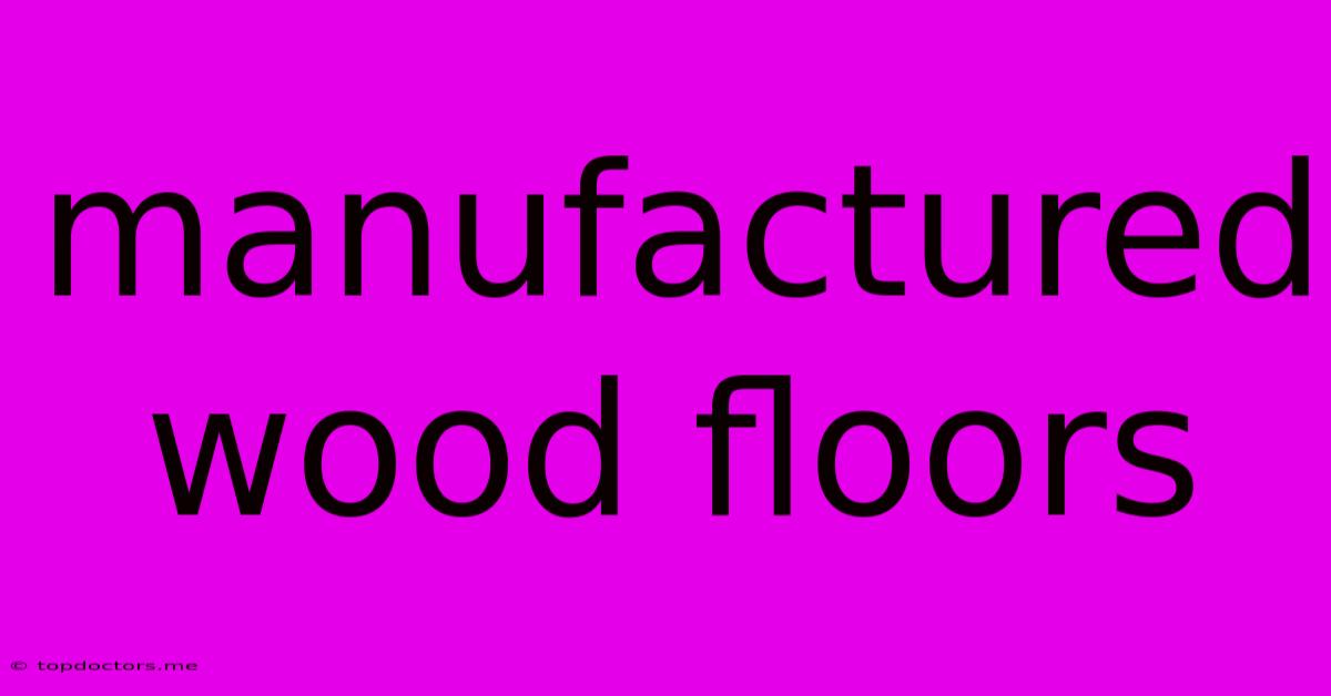 Manufactured Wood Floors Manufactured Wood Floors