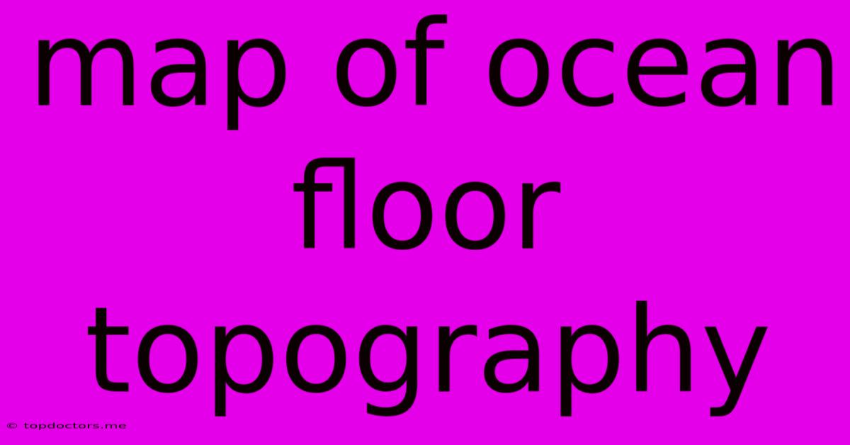 Map Of Ocean Floor Topography