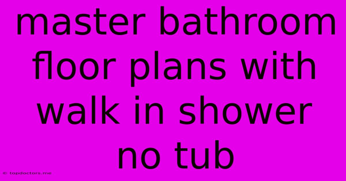 Master Bathroom Floor Plans With Walk In Shower No Tub