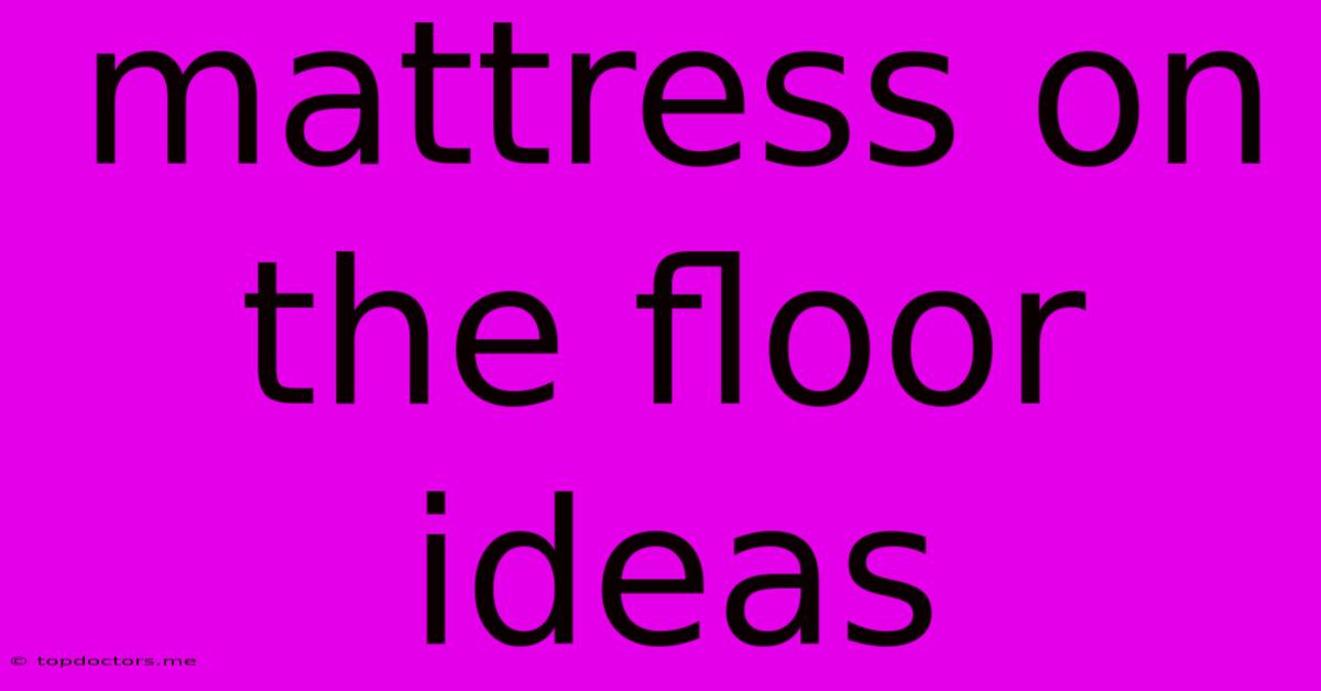 Mattress On The Floor Ideas Mattress On The Floor Ideas