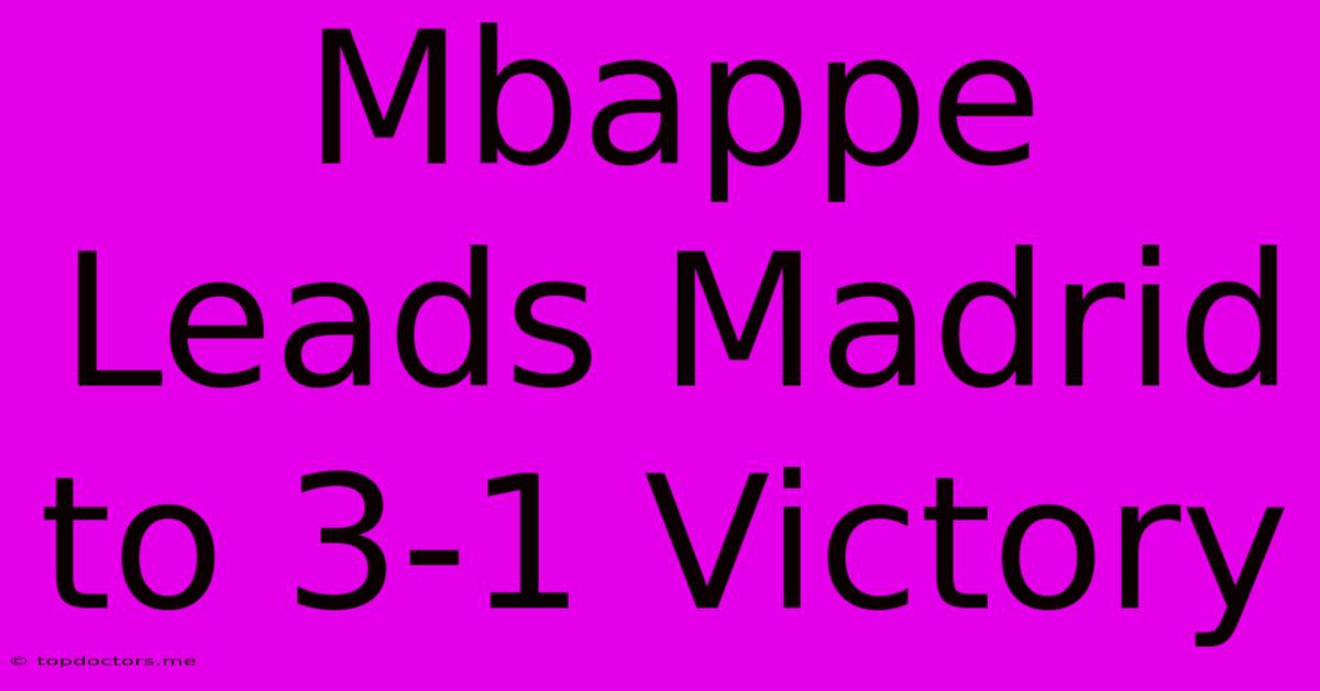 Mbappe Leads Madrid To 3-1 Victory Mbappe Leads Madrid To 3-1 Victory