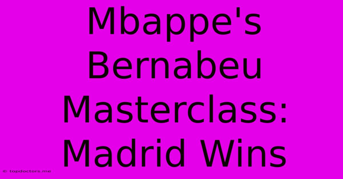 Mbappe's Bernabeu Masterclass: Madrid Wins Mbappe's Bernabeu Masterclass: Madrid Wins