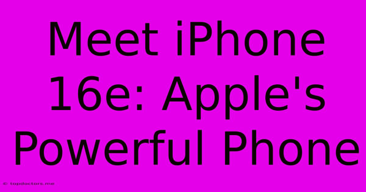 Meet IPhone 16e: Apple's Powerful Phone Meet IPhone 16e: Apple's Powerful Phone