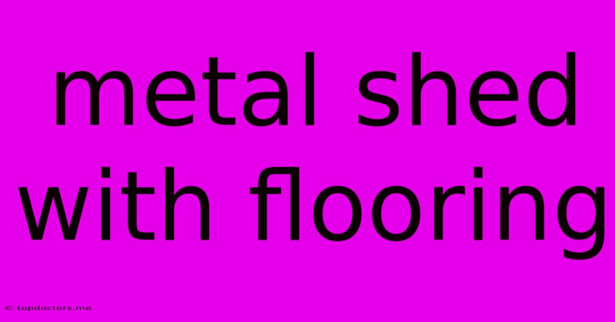 Metal Shed With Flooring Metal Shed With Flooring