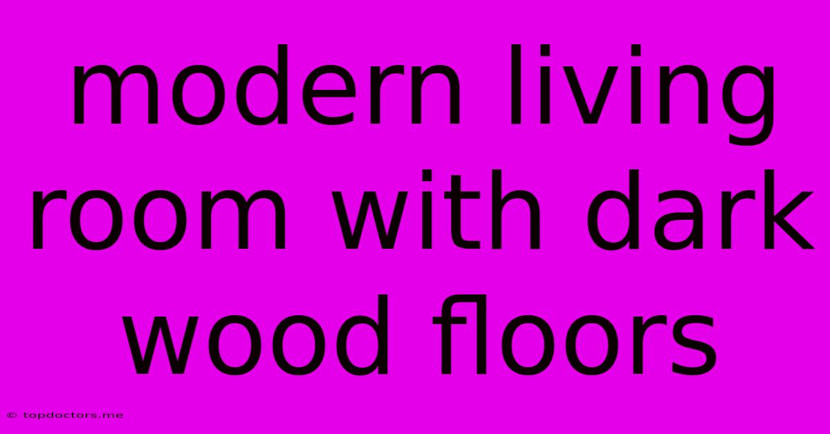 Modern Living Room With Dark Wood Floors Modern Living Room With Dark Wood Floors